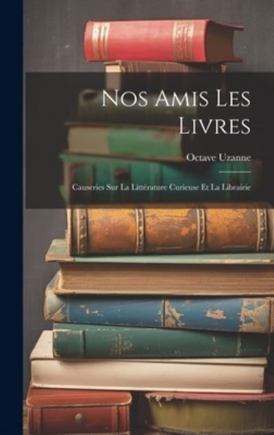 Cover for Octave Uzanne · Nos Amis les Livres (Bog) (2023)