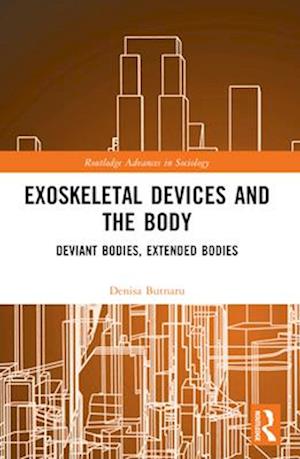 Butnaru, Denisa (University of Konstanz, Germany) · Exoskeletal Devices and the Body: Deviant Bodies, Extended Bodies - Routledge Advances in Sociology (Paperback Book) (2024)