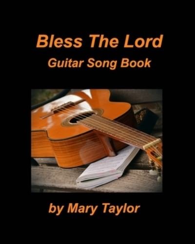 Bless The Lord Guitar Song Book - Mary Taylor - Książki - Blurb - 9781034794776 - 27 maja 2021