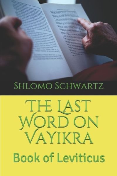The Last Word on VaYikra - Shlomo Schwartz - Books - Independently Published - 9781086427776 - July 30, 2019