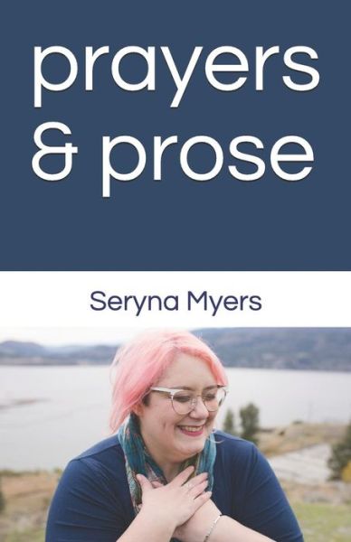 Cover for Seryna Myers · Prayers and Prose : One fallible human?s journey navigating life with her inner compass. (Paperback Book) (2019)