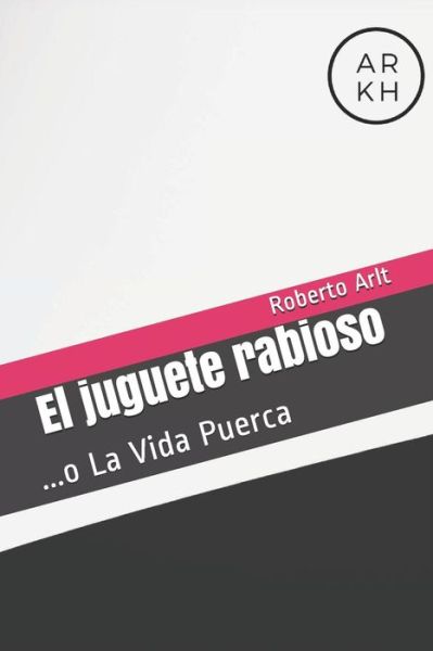 Cover for Roberto Arlt · El juguete rabioso (Paperback Book) (2019)