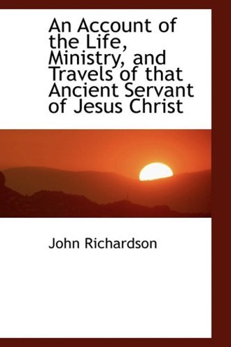 Cover for John Richardson · An Account of the Life, Ministry, and Travels of That Ancient Servant of Jesus Christ (Taschenbuch) (2009)