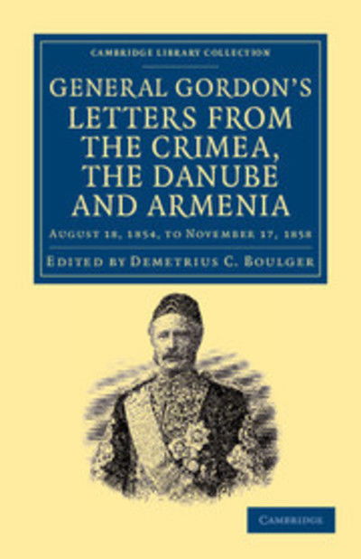 Cover for Charles George Gordon · Letters from the Crimea, the Danube and Armenia: August 18, 1854, to November 17, 1858 - Cambridge Library Collection - European History (Paperback Book) (2012)