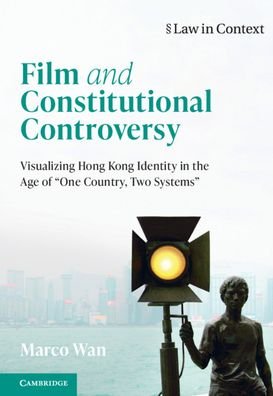 Cover for Wan, Marco (The University of Hong Kong) · Film and Constitutional Controversy: Visualizing Hong Kong Identity in the Age of 'One Country, Two Systems' - Law in Context (Hardcover Book) (2021)
