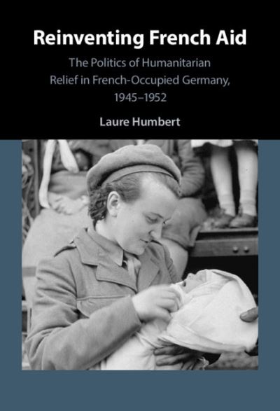 Cover for Humbert, Laure (University of Manchester) · Reinventing French Aid: The Politics of Humanitarian Relief in French-Occupied Germany, 1945–1952 (Paperback Book) (2023)