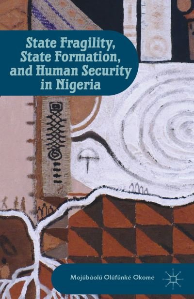 Cover for Moj B Ol Ol F Nk Okome · State Fragility, State Formation, and Human Security in Nigeria (Hardcover Book) (2013)
