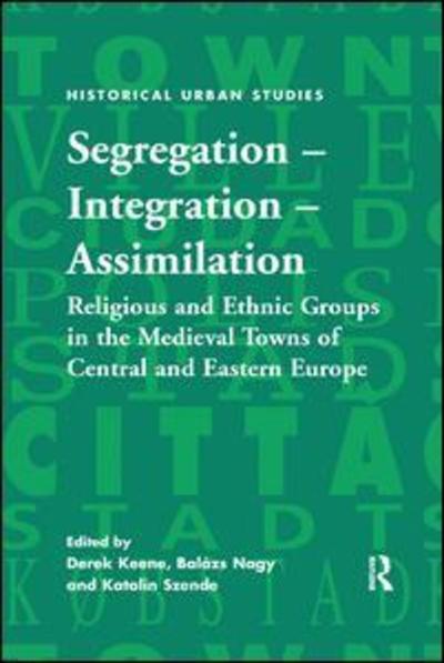 Cover for Balazs Nagy · Segregation – Integration – Assimilation: Religious and Ethnic Groups in the Medieval Towns of Central and Eastern Europe - Historical Urban Studies Series (Paperback Book) (2016)