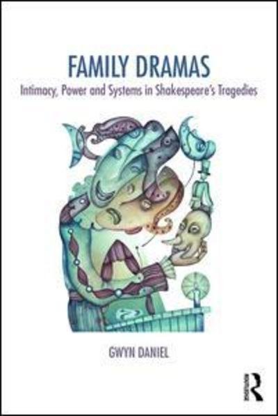 Cover for Gwyn Daniel · Family Dramas: Intimacy, Power and Systems in Shakespeare's Tragedies - The Systemic Thinking and Practice Series (Paperback Book) (2018)