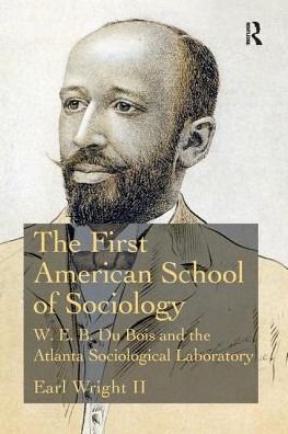 Cover for Wright II, Earl (Rhodes College, USA) · The First American School of Sociology: W.E.B. Du Bois and the Atlanta Sociological Laboratory (Paperback Book) (2018)