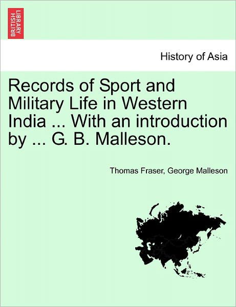 Records of Sport and Military Life in Western India ... with an Introduction by ... G. B. Malleson. - Thomas Fraser - Bøger - British Library, Historical Print Editio - 9781241084776 - 16. februar 2011