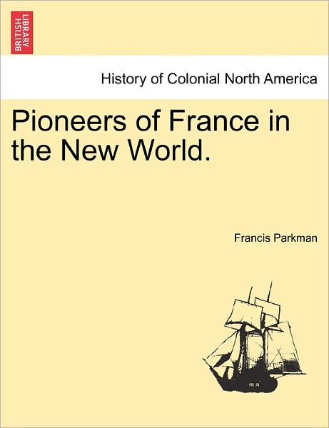 Cover for Parkman, Francis, Jr. · Pioneers of France in the New World. (Pocketbok) (2011)