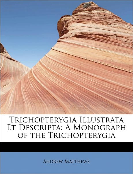 Cover for Andrew Matthews · Trichopterygia Illustrata et Descripta: a Monograph of the Trichopterygia (Paperback Book) (2011)