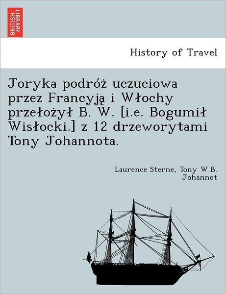Cover for Laurence Sterne · Joryka Podro Uczuciowa Przez Francyj I W Ochy Prze O Y B. W. [i.e. Bogumi Wis Ocki.] Z 12 Drzeworytami Tony Johannota. (Taschenbuch) (2011)