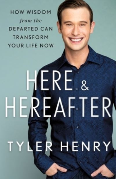 Here & Hereafter: How Wisdom from the Departed Can Transform Your Life Now - Tyler Henry - Books - St. Martin's Publishing Group - 9781250796776 - March 29, 2022