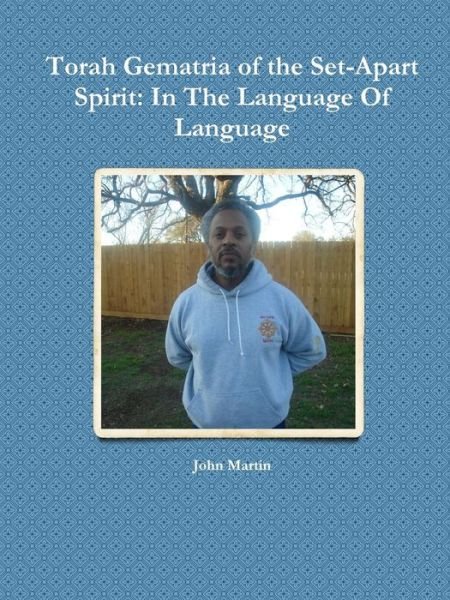 Torah Gematria of the Set-apart Spirit: in the Language of Language - John Martin - Libros - lulu.com - 9781312025776 - 17 de febrero de 2014