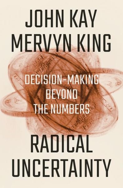 Cover for John Kay · Radical Uncertainty - Decision-Making Beyond the Numbers (Hardcover bog) (2020)