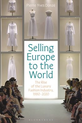 Cover for Donze, Professor Pierre-Yves (Osaka University, Japan) · Selling Europe to the World: The Rise of the Luxury Fashion Industry, 1980-2020 (Hardcover Book) (2023)