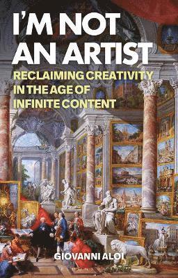 Cover for Aloi, Giovanni (Associate Professor, Adjunct at The School of the Art Institute of Chicago, School of the Art Institute of Chicago, USA and Sotheby’s Institute of Art in New York, USA and London, UK) · I'm Not an Artist: Reclaiming Creativity in the Age of Infinite Content (Paperback Book) (2025)