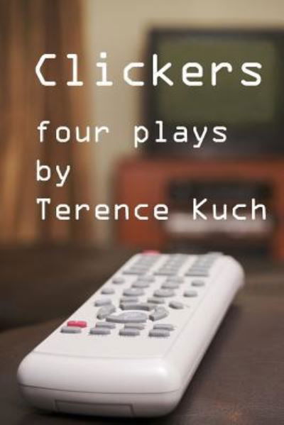 Clickers: : Four Plays - Terence Kuch - Książki - Lulu.com - 9781387599776 - 15 lutego 2018