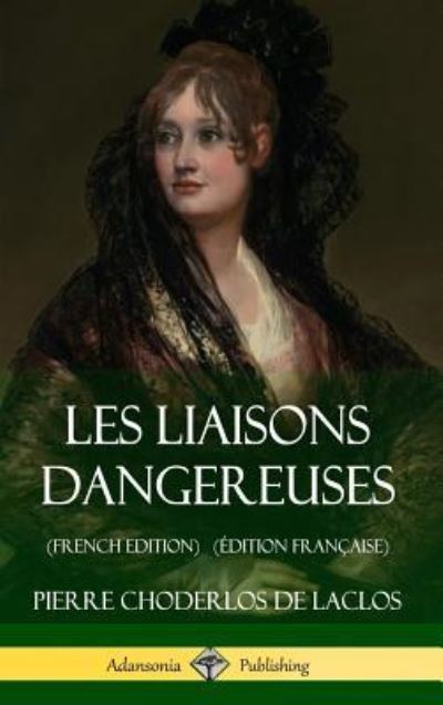 Cover for Pierre Choderlos De Laclos · Les Liaisons dangereuses (French Edition) (Edition Francaise) (Hardcover) (Hardcover bog) [French edition] (2018)