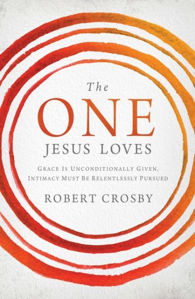 Cover for Robert Crosby · The One Jesus Loves: Grace is Unconditionally Given, Intimacy Must Be Relentlessly Pursued (Paperback Book) (2014)