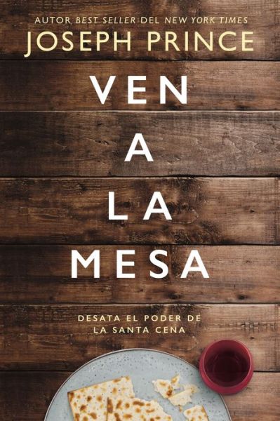 Ven a la mesa: Desata el poder de la Santa Cena - Joseph Prince - Livres - Vida Publishers - 9781400221776 - 13 octobre 2020