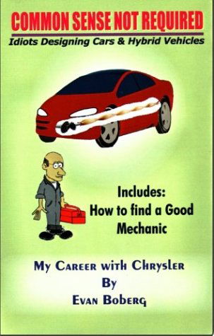 Cover for Evan Boberg · Common Sense Not Required: Idiots Designing Cars &amp; Hybrid Vehicles, My Career with Chrysler, Includes How to Find a Good Mechanic (Paperback Book) (2004)