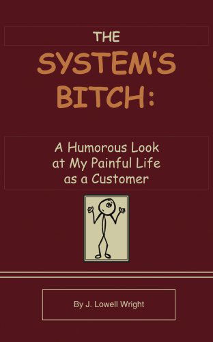 Cover for John Wright · The System's Bitch: a Humorous Look at My Painful Life As a Customer (Taschenbuch) (2005)