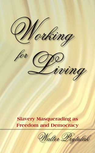Cover for Walter Prytulak · Working for Living: Slavery Masquerading As Freedom and Democracy (Paperback Book) (2005)