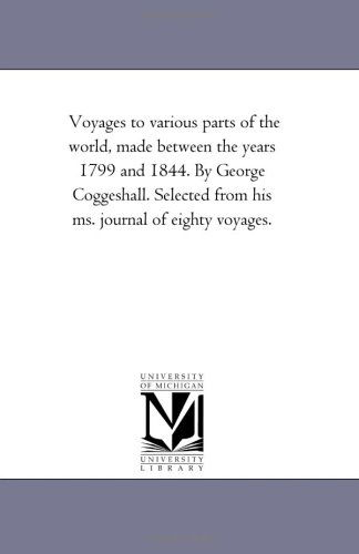 Cover for Michigan Historical Reprint Series · Voyages to Various Parts of the World, Made Between the Years 1799 and 1844. by George Coggeshall. Selected from His Ms. Journal of Eighty Voyages. (Paperback Book) (2006)