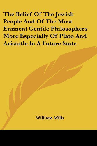 Cover for William Mills · The Belief of the Jewish People and of the Most Eminent Gentile Philosophers More Especially of Plato and Aristotle in a Future State (Paperback Book) (2007)