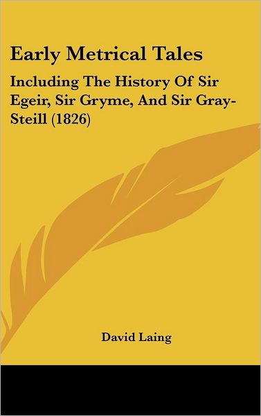 Cover for David Laing · Early Metrical Tales: Including the History of Sir Egeir, Sir Gryme, and Sir Gray-steill (1826) (Hardcover Book) (2008)