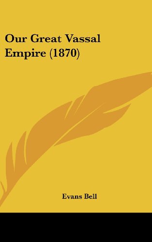 Our Great Vassal Empire (1870) - Evans Bell - Böcker - Kessinger Publishing, LLC - 9781436891776 - 18 augusti 2008