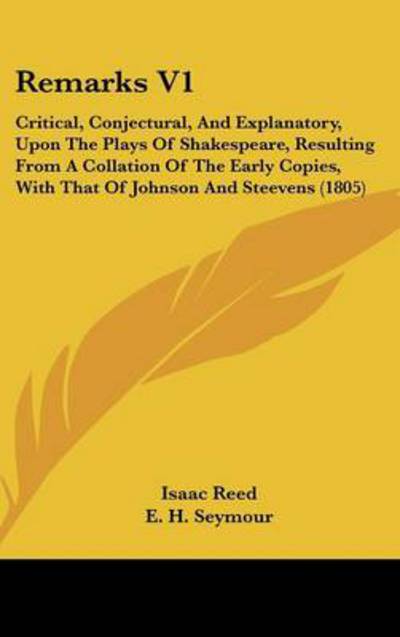 Cover for Isaac Reed · Remarks V1: Critical, Conjectural, and Explanatory, Upon the Plays of Shakespeare, Resulting from a Collation of the Early Copies, (Hardcover Book) (2008)