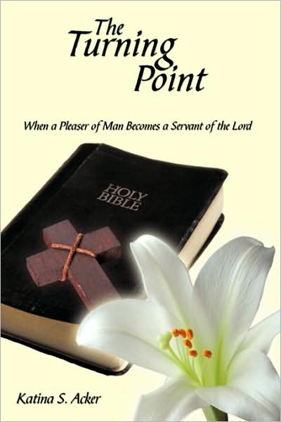 Cover for Katina S Acker · The Turning Point: when the Pleaser of Man Becomes a Servant of the Lord (Paperback Book) (2009)