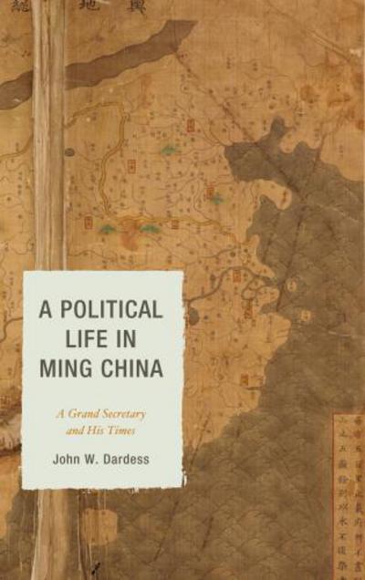 Cover for Dardess, John W., University of Kansas · A Political Life in Ming China: A Grand Secretary and His Times (Hardcover Book) (2013)