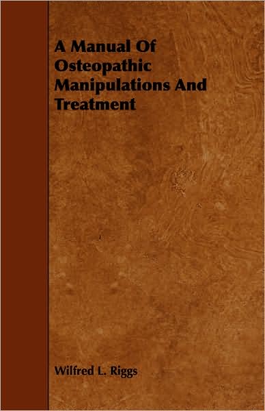 Cover for Wilfred L Riggs · A Manual of Osteopathic Manipulations and Treatment (Paperback Book) (2008)