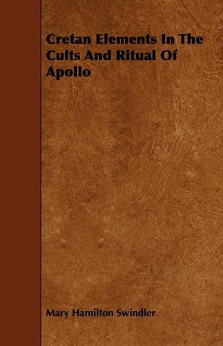 Cretan Elements in the Cults and Ritual of Apollo - Mary Hamilton Swindler - Books - Grigson Press - 9781444638776 - May 27, 2009