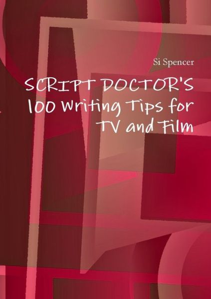 100 Writing Tips for TV and Film - Si Spencer - Bücher - Lulu Press, Inc. - 9781445277776 - 27. Januar 2010