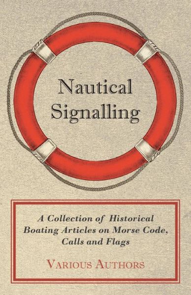 Nautical Signalling - A Collection of Historical Boating Articles on Morse Code, Calls and Flags - V/A - Books - Read Books - 9781447413776 - June 1, 2011