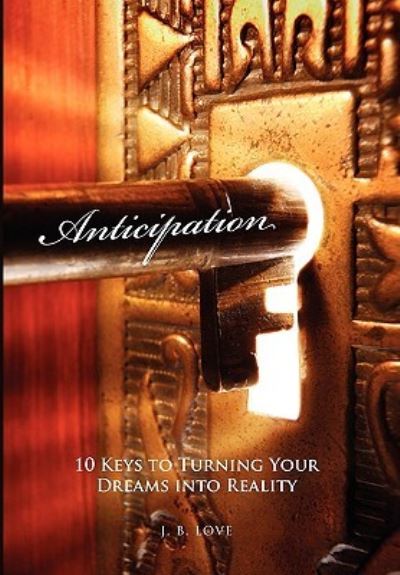 Cover for J B Love · Anticipation: 10 Keys to Turning Your Dreams into Reality (Hardcover Book) (2010)