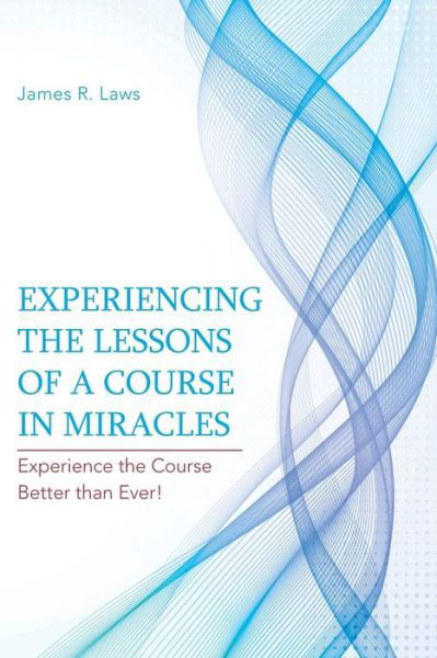 Cover for James R. Laws · Experiencing the Lessons of a Course in Miracles: Experience the Course Better Than Ever! (Taschenbuch) (2014)