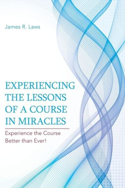 Cover for James R. Laws · Experiencing the Lessons of a Course in Miracles: Experience the Course Better Than Ever! (Paperback Bog) (2014)