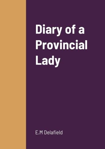 Diary of a Provincial Lady - E M Delafield - Books - Lulu.com - 9781458332776 - March 19, 2022