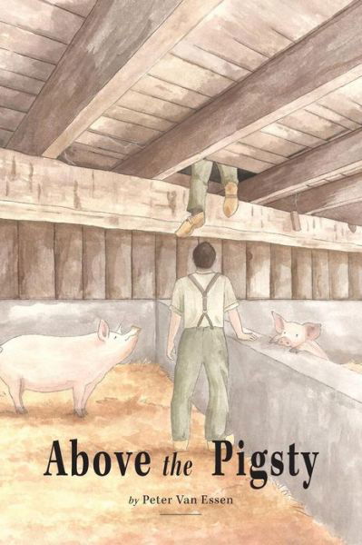 Above the Pigsty - Peter Van Essen - Bøger - FriesenPress - 9781460267776 - 26. august 2015