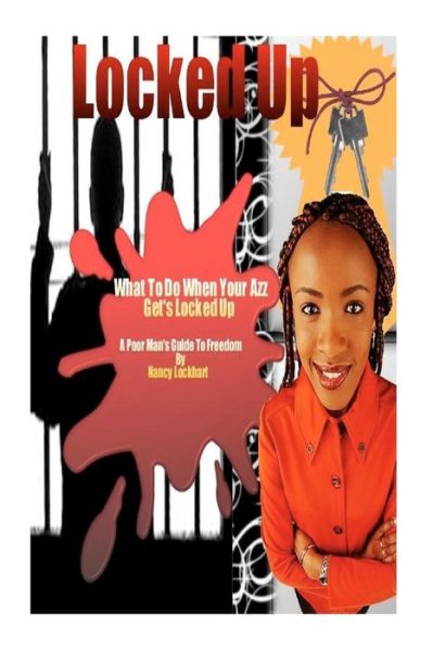 Locked Up - What to Do when Your Azz Gets Locked Up: the Poor Man's Guide to Freedom - M J Nancy Lockhart - Livros - Createspace - 9781466476776 - 20 de dezembro de 2011