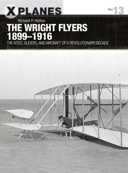 Cover for Dr Richard P. Hallion · The Wright Flyers 1899–1916: The kites, gliders, and aircraft that launched the “Air Age” - X-Planes (Paperback Book) (2019)