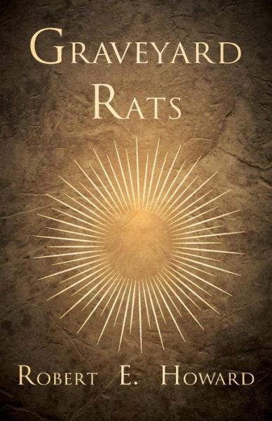 Graveyard Rats - Robert E. Howard - Livres - White Press - 9781473322776 - 11 décembre 2014