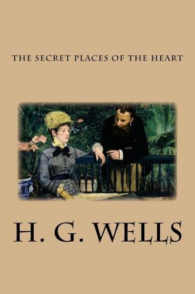 The Secret Places of the Heart - H G Wells - Kirjat - Createspace - 9781482539776 - keskiviikko 13. helmikuuta 2013